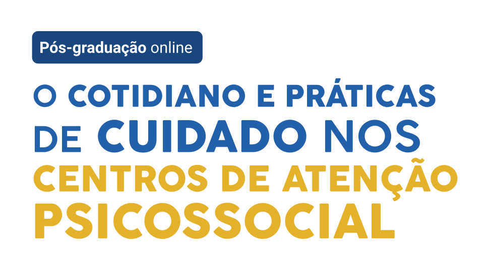 pós-graduação online: o cotidiano e práticas de cuidado nos centros de atenção psicossocial